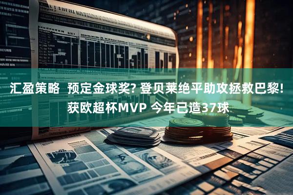 汇盈策略  预定金球奖? 登贝莱绝平助攻拯救巴黎! 获欧超杯MVP 今年已造37球